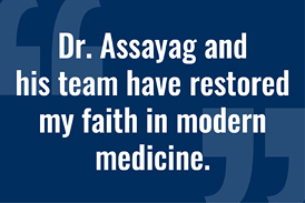 Image of quote: “Dr. Assayag and his team have restored my faith in modern medicine.”