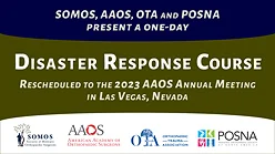 SOMOS, AAOS, OTA and POSNA present a one-day Disaster Response Course, rescheduled to the 2023 AAOS Annual Meeting in Las Vegas, Nevada